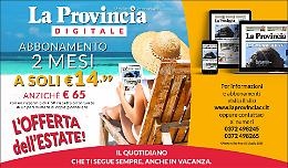 Abbonamento digitale a La Provincia: due mesi a soli 14,99 euro, ultimo giorno